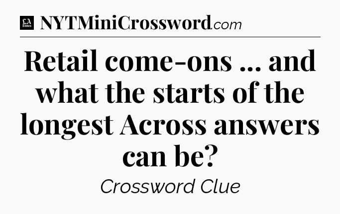 Retail come-ons ... and what the starts of the longest Across answers can be - LA Times Crossword