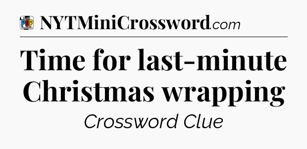 Time for last-minute Christmas wrapping Crossword Clue