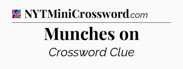 Munches on Crossword Clue