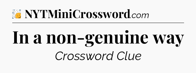 In a non-genuine way - 7 Little Words