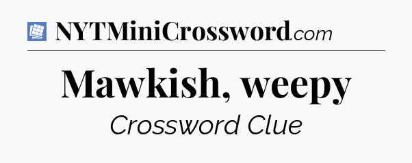 Mawkish, weepy Puzzle Page Crossword Clue