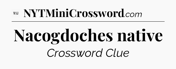 Nacogdoches native - WSJ Crossword