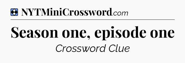 Solution: Season one, episode one - NYT Mini Crossword