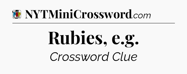 Rubies, e.g Crossword Clue