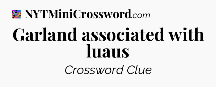 Garland associated with luaus Crossword Clue