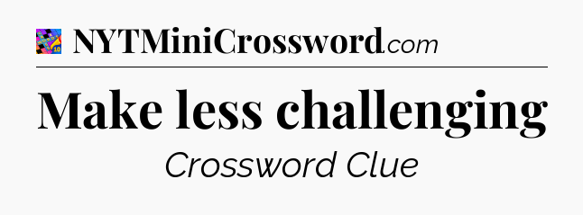 Make less challenging Crossword Clue