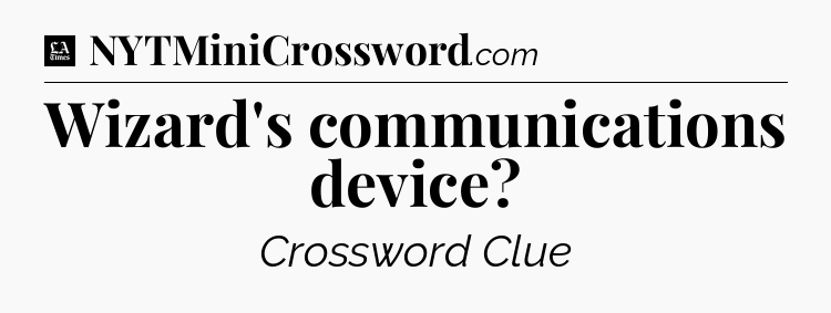 Wizard's communications device - LA Times Crossword