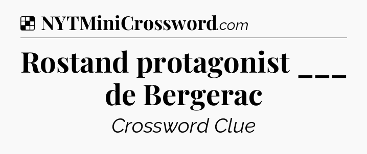 Solution: Rostand protagonist ___ de Bergerac - NYT Crossword