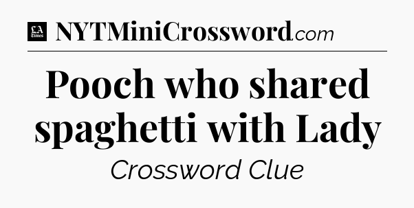 Pooch who shared spaghetti with Lady - LA Times Crossword