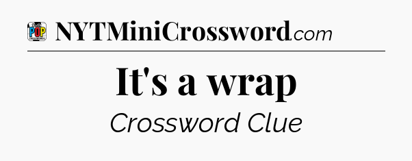 It's a wrap Crossword Clue