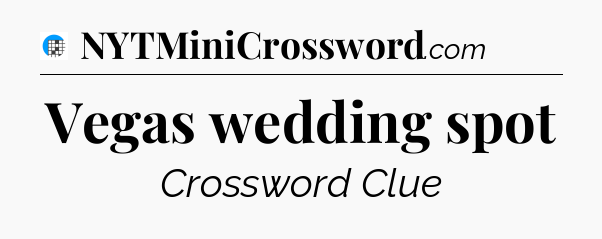 Vegas wedding spot Crossword Clue
