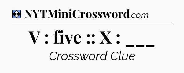 Solution: V : five :: X : ___ - NYT Mini Crossword