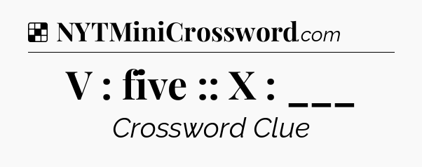 Solution: V : five :: X : ___ - NYT Crossword