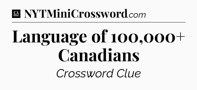 Language of 100,000+ Canadians - LA Times Crossword
