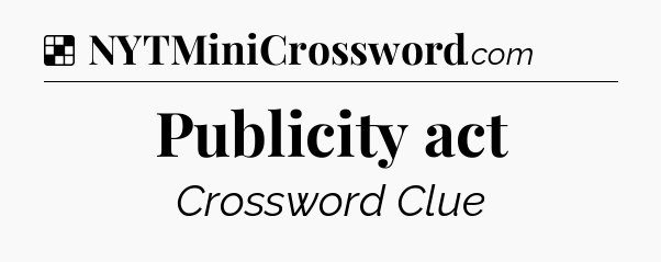 Solution: Publicity act - NYT Crossword