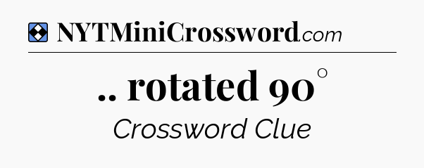 Solution: .. rotated 90° - NYT Mini Crossword