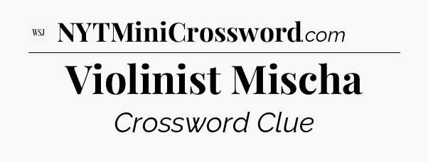 Violinist Mischa - WSJ Crossword