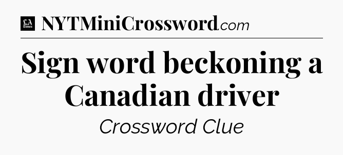 Sign word beckoning a Canadian driver - LA Times Crossword