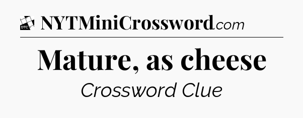 Mature, as cheese - Daily Themed Classic Crossword
