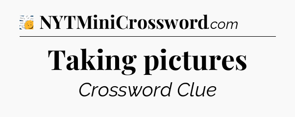 Taking pictures - 7 Little Words