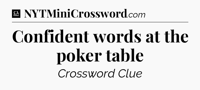 Confident words at the poker table - LA Times Crossword