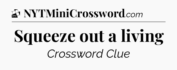 Squeeze out a living - Daily Themed Classic Crossword