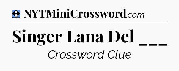 Solution: Singer Lana Del ___ - NYT Mini Crossword