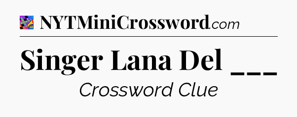 Singer Lana Del ___ Crossword Clue