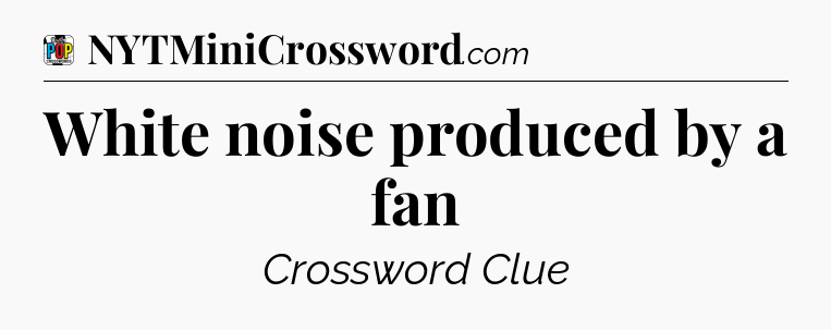 White noise produced by a fan Crossword Clue