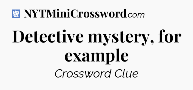 Detective mystery, for example Puzzle Page Crossword Clue