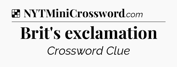 Solution: Brit's exclamation - NYT Crossword