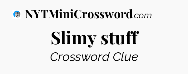 Slimy stuff Crossword Clue