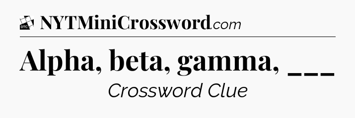 Alpha, beta, gamma, ___ - Daily Themed Classic Crossword