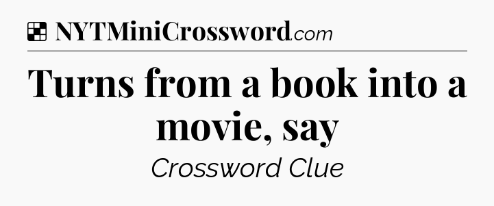 Solution: Turns from a book into a movie, say - NYT Crossword