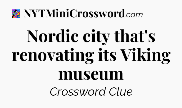 Nordic city that's renovating its Viking museum Crossword Clue
