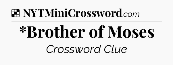 Solution: *Brother of Moses - NYT Crossword