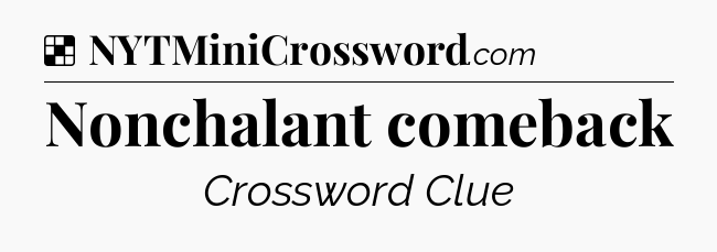 Solution: Nonchalant comeback - NYT Crossword