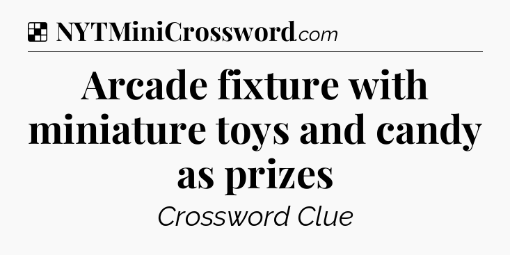 Solution: Arcade fixture with miniature toys and candy as prizes - NYT Crossword