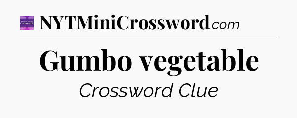 Gumbo vegetable - Thomas Joseph Crossword