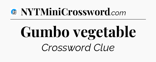 Gumbo vegetable Crossword Clue