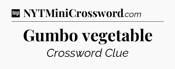 Gumbo vegetable Crossword Clue