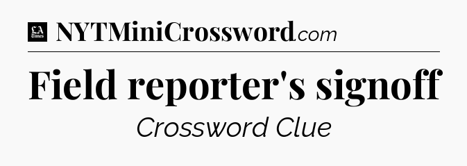Field reporter's signoff - LA Times Crossword