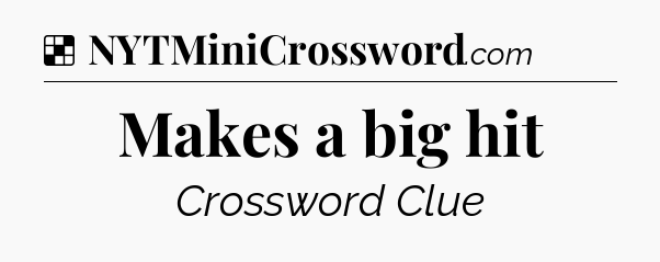 Solution: Makes a big hit - NYT Crossword