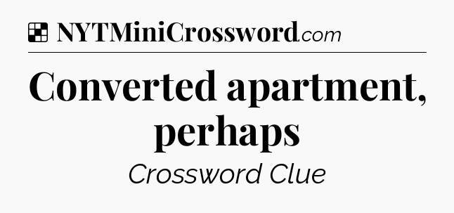 Solution: Converted apartment, perhaps - NYT Crossword