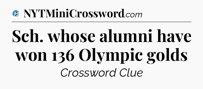 Sch. whose alumni have won 136 Olympic golds Crossword Clue