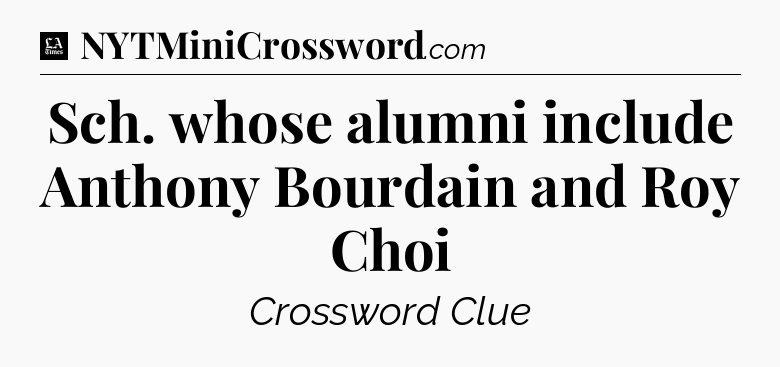 Sch. whose alumni include Anthony Bourdain and Roy Choi - LA Times Crossword