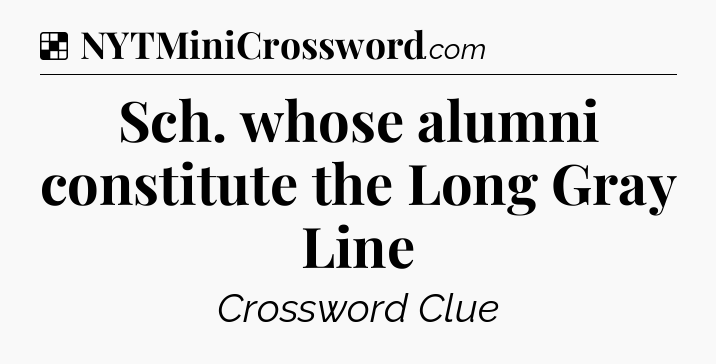 Solution: Sch. whose alumni constitute the Long Gray Line - NYT Crossword