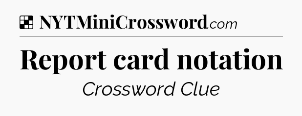 Solution: Report card notation - NYT Crossword