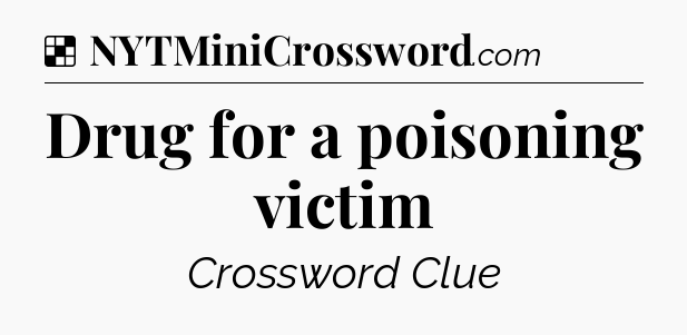Solution: Drug for a poisoning victim - NYT Crossword