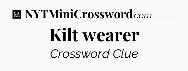Kilt wearer - LA Times Crossword